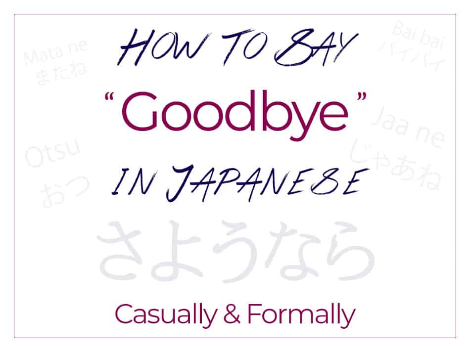 How to Say Goodbye in Japanese - 26 Japanese Phrases including Sayonara, Jaa Ne, Mata ne, Bai bai, Otsukaresama desu