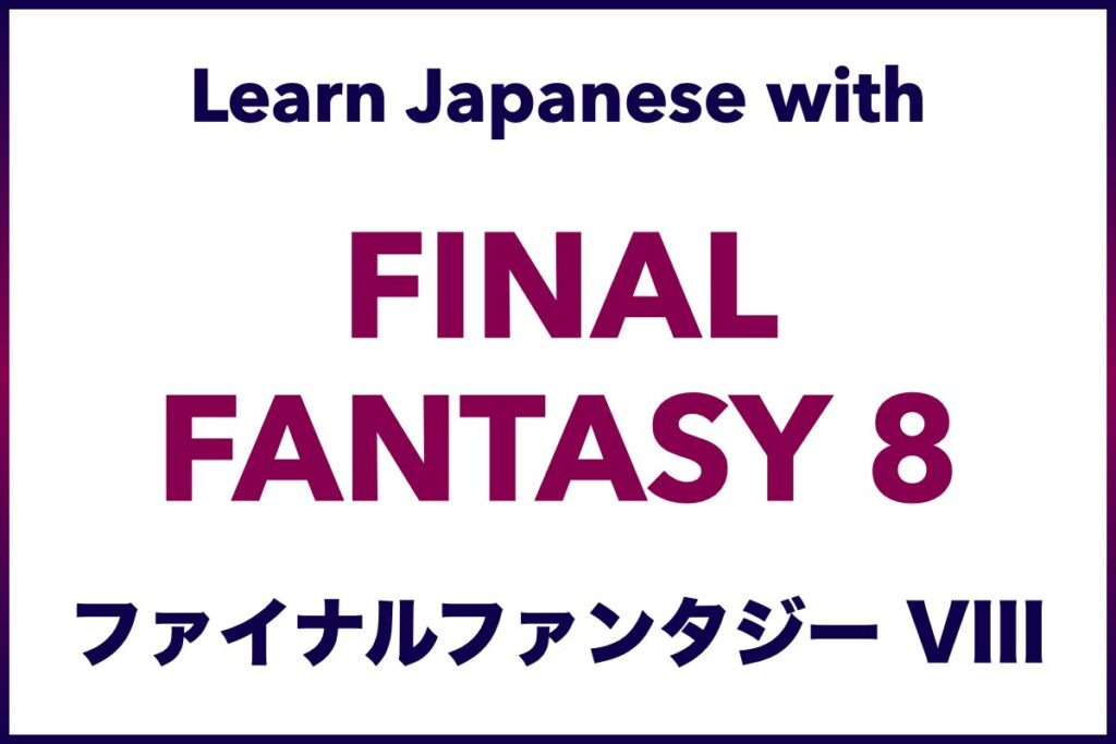 Learn Japanese Sentences, Vocabulary, Words, and Phrases and practice your Japanese Listening, Reading, Speaking, and Writing Skills with Video Games, Final Fantasy VIII (FFVIII), Final Fantasy 8 (FF8)