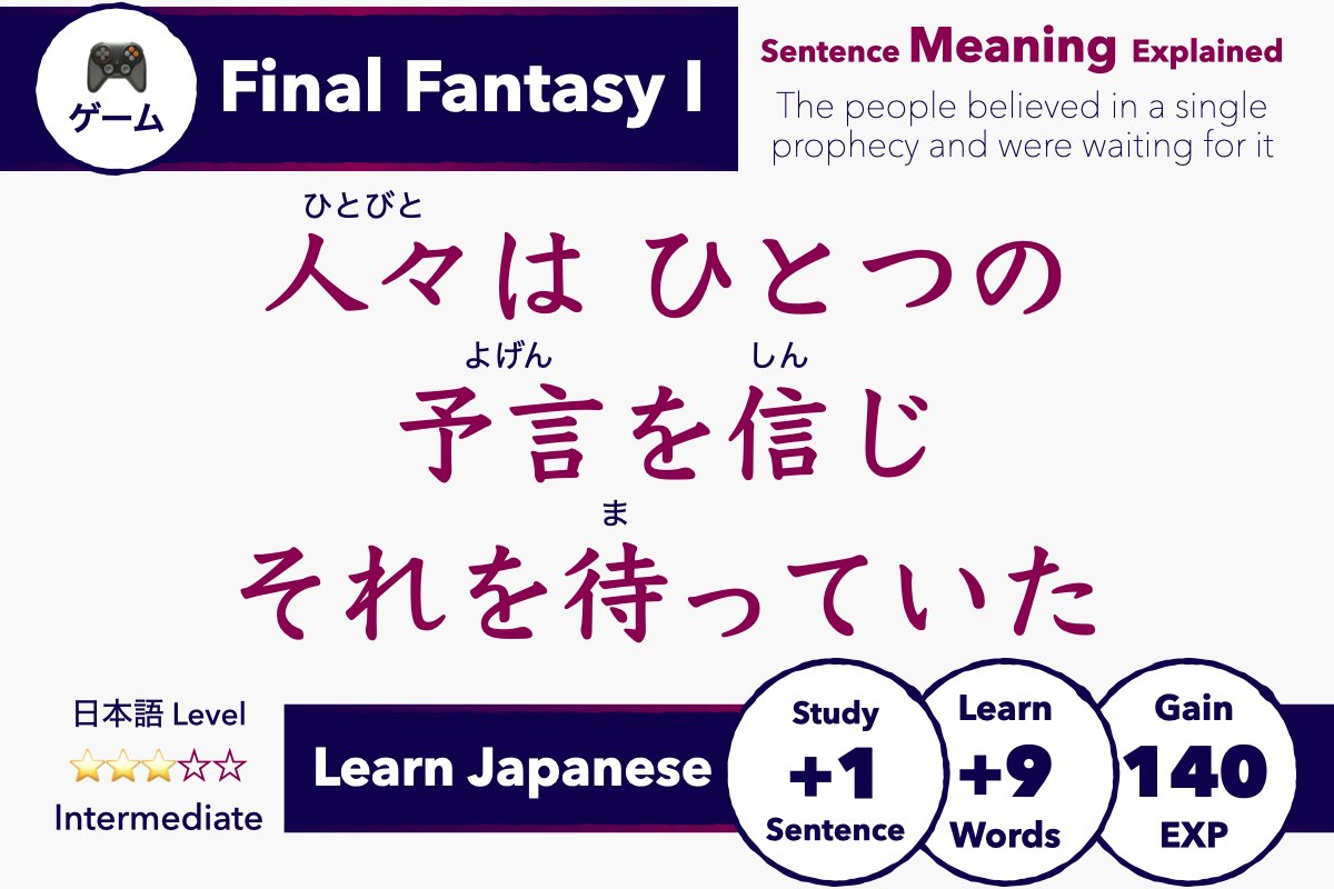 Learn Japanese with Video Games: Final Fantasy 1 - Sentence Meaning Explained 人々は ひとつの予言を信じそれを待っていた Hitobito wa hitotsu no yogen o shinji sore o matte ita The people believed in a single prophecy and were waiting for it Intermediate Japanese Lesson Guide